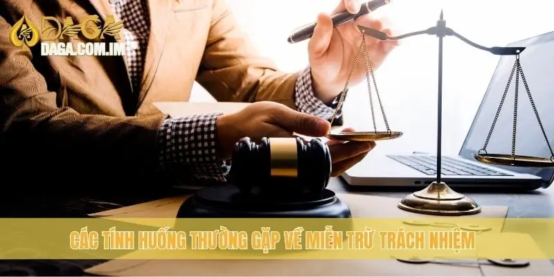 Các tính huống thường gặp về miễn trừ trách nhiệm