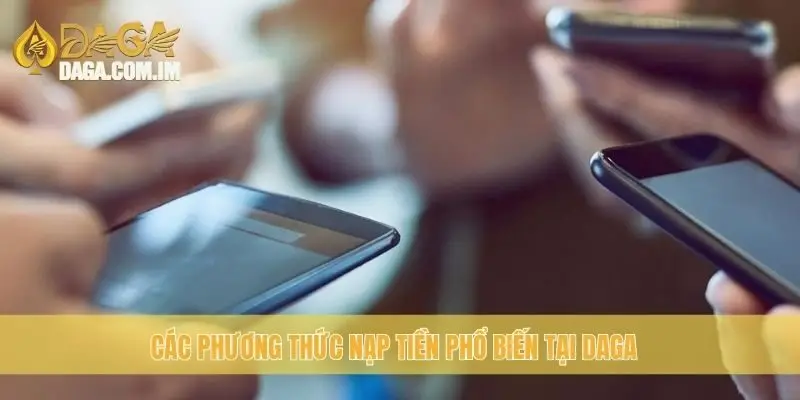 Các phương thức nạp tiền phổ biến tại Daga