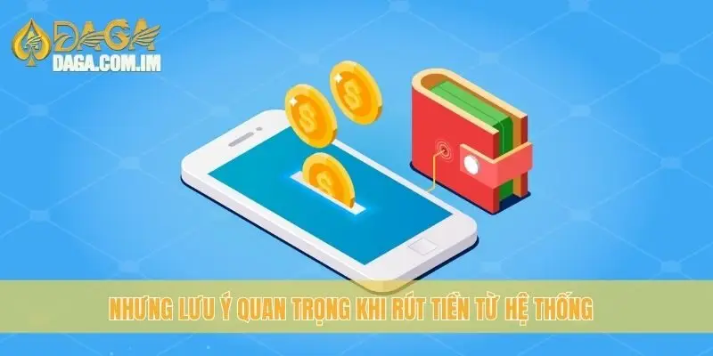 Những lưu ý quan trọng khi rút tiền từ hệ thống